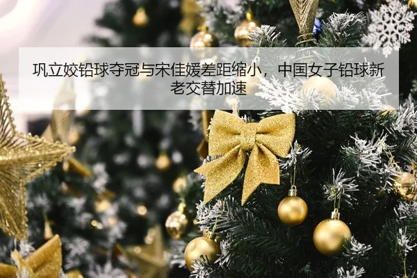 巩立姣铅球夺冠与宋佳媛差距缩小，中国女子铅球新老交替加速